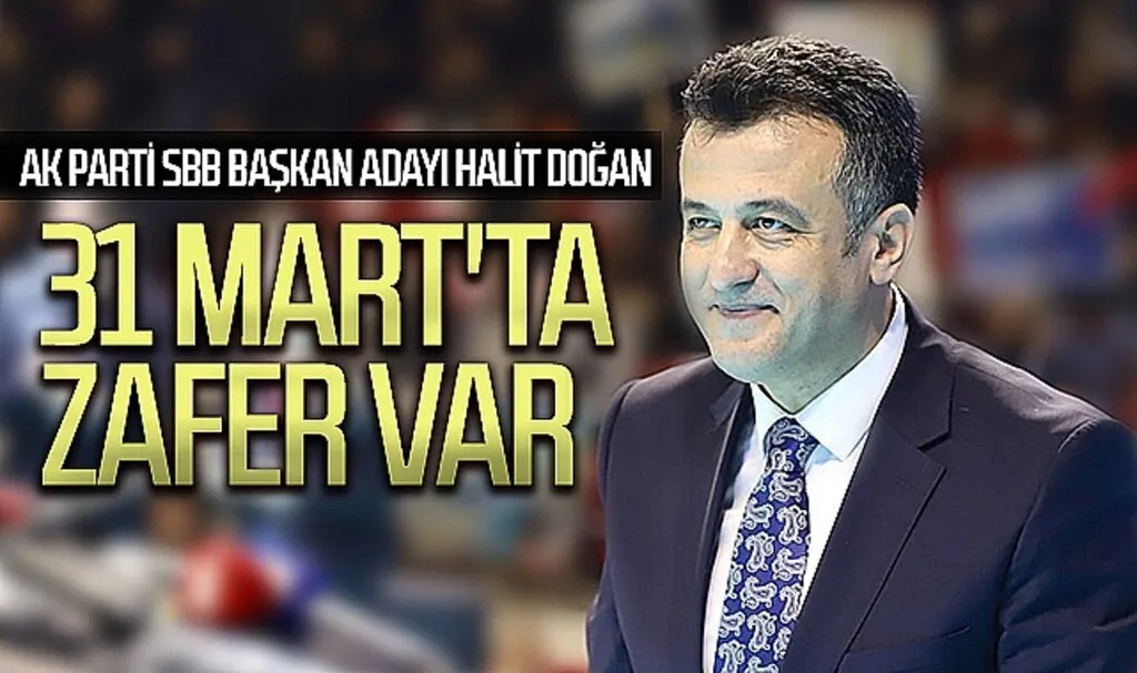 AK Parti SBB Başkan adayı Halit Doğan: "31 Mart'ta Zafer Var"