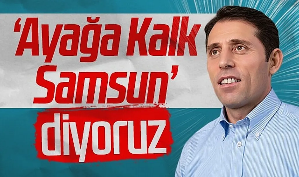 Gelecek Partisi SBB Başkan Adayı Mustafa Yeşilyurt: Ayağa Kalk Samsun