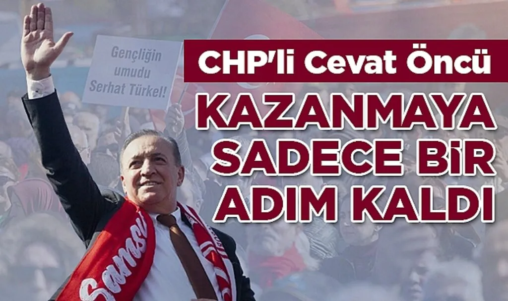 CHP'li Cevat Öncü: Kazanmaya Sadece Bir Adım Kaldı