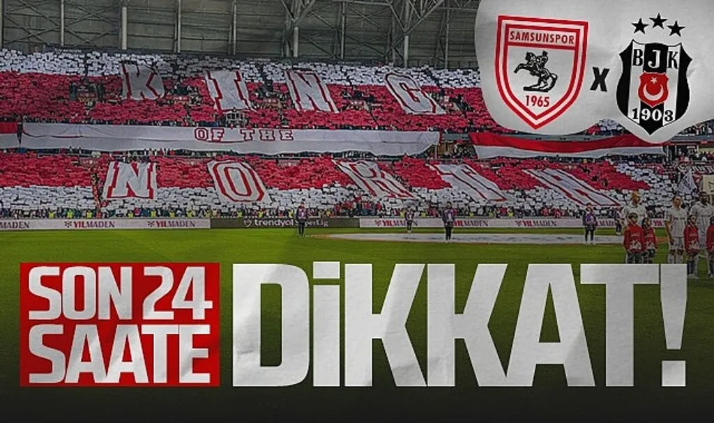 Samsunspor-Beşiktaş Maçı Öncesi Son 24 Saate Dikkat!
