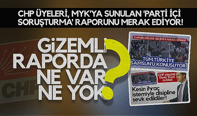 CHP Üyeleri, MYK'ya Sunulan Parti İçi Soruşturma Raporunu Merak Ediyor!