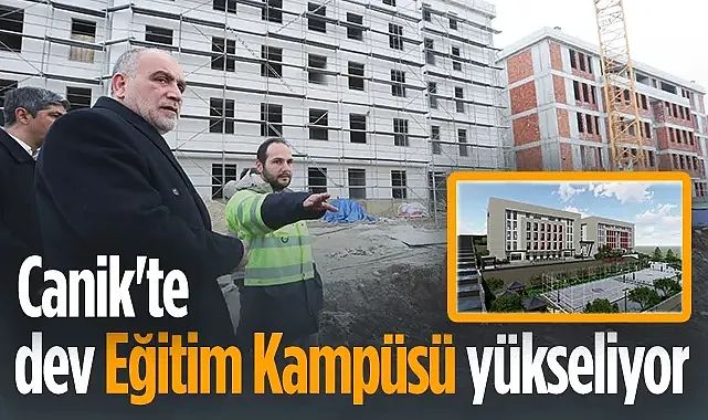 Canik'te Dev Eğitim Kampüsü Yükseliyor
