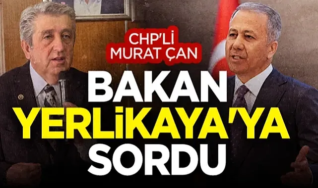  CHP'li Murat Çan İçişleri Bakanı Yerlikaya'ya sordu
