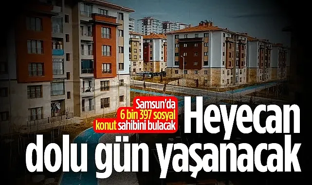 Samsunda TOKİ Kura Çekimi Yapılacak, Heyecan Dolu Gün Yaşanacak