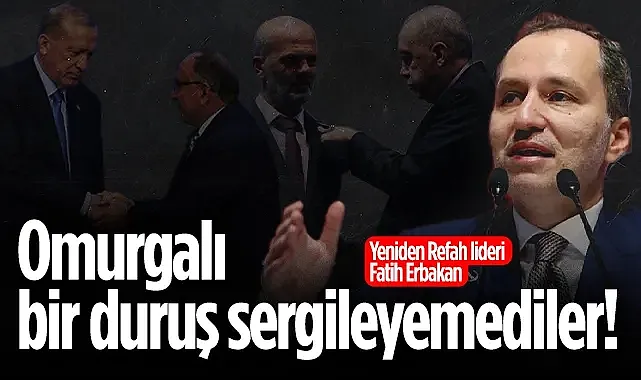 Yeniden Refah lideri Fatih Erbakan: Omurgalı bir duruş sergileyemediler!
