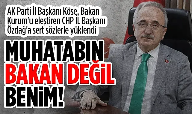 AK Parti'li Mehmet Köse'den CHP İL Başkanı Özdağ'a Sert Eleştiri: Muhatabın Bakan Değil Benim!