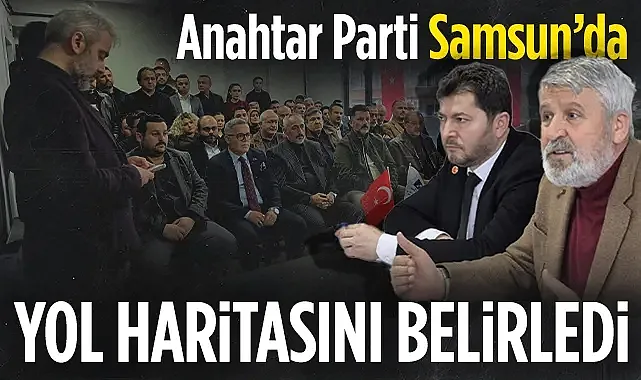 Anahtar Parti Samsun?da Yol Haritasını Belirledi