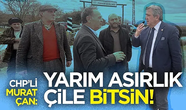  CHP Millitvekili Murat Çan: Yarım Asırlık Çile Bitsin