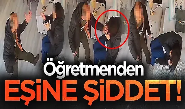  Öğretmenden eşine şiddet!