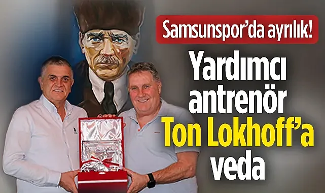 Samsunspor'da Ayrılık: Yardımcı Antrenör Ton Lokhoff'a Veda Edildi