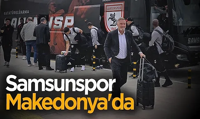 Samsunspor UEFA Konferans Ligi Maçı İçin Kuzey Makedonya'ya Gitti