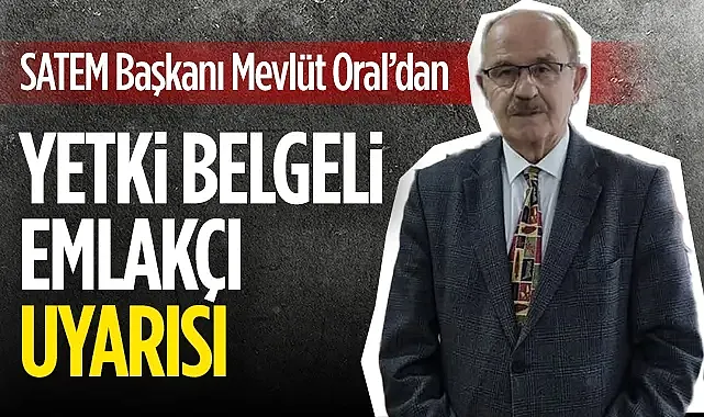 SATEM Başkanı Mevlüt Oral?dan Yetki Belgeli Emlakçı Uyarısı