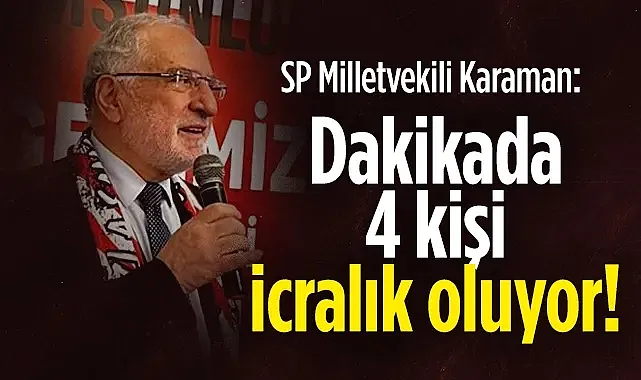 SP Milletvekili Karaman: Dakikada 4 kişi icralık oluyor