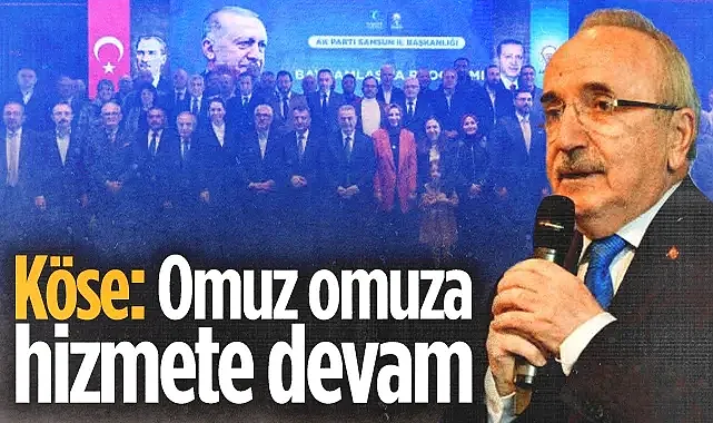 AK Parti Samsun İl Başkanı Sayın Mehmet Köse: Omuz omuza hizmete devam