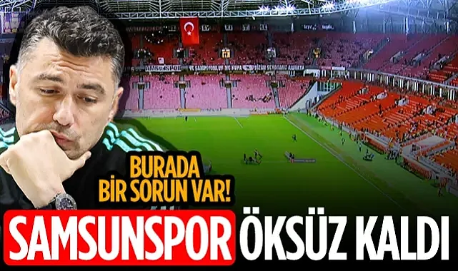 Burada Bir Sorun Var: Samsunspor Öksüz Kaldı