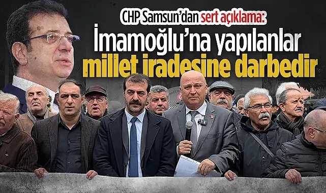 CHP Samsun?dan Sert Açıklama: Ekrem İmamoğlu?na Yapılanlar Millet İradesine Darbedir