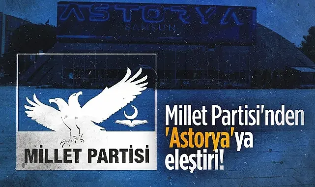 Millet Partisi'nden SBB'ye Astorya Eleştirisi: "Milli Duruşa Uygun Değil"