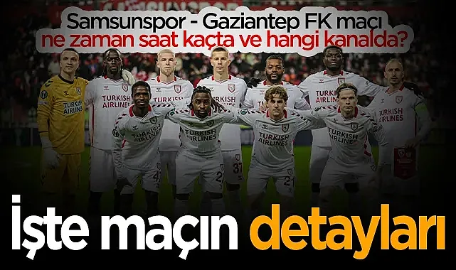 Samsunspor - Gaziantep FK Maçı Ne Zaman Saat Kaçta Ve Hangi Kanalda?