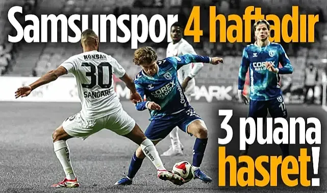 Samsunspor, Süper Lig'de 4 Haftadır 3 Puana Hasret!