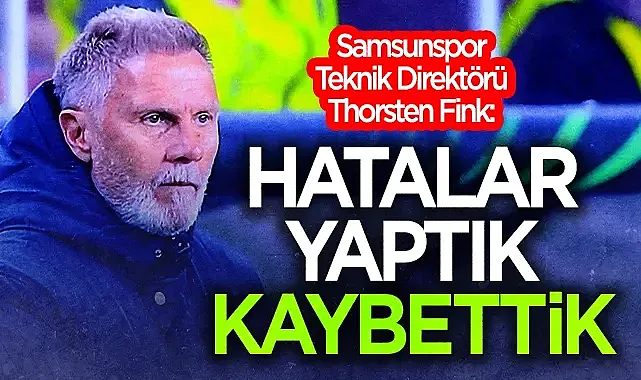 Samsunspor Teknik Direktörü Thorsten Fink: "Hatalar Yaptık Ve Kaybettik"