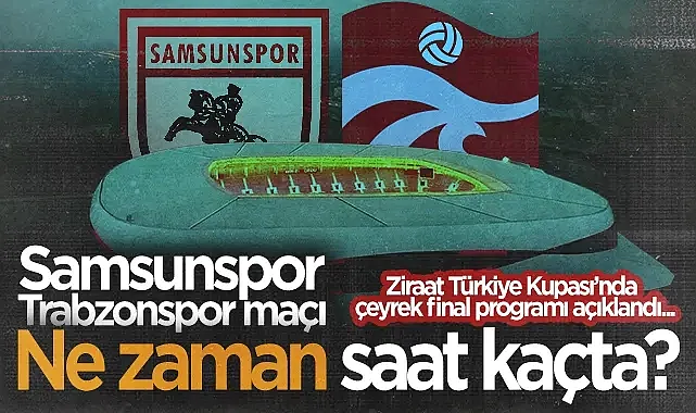 Türkiye Kupası'nda Çeyrek Final Takvimi Açıklandı: Samsunspor - Trabzonspor Maçı Ne Zaman Saat Kaçta?
