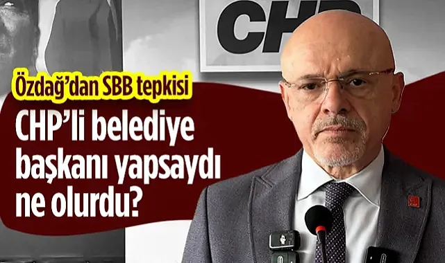 CHP'li Mehmet Özdağ'dan SBB Tepkisi: CHP'li Belediye Başkanı Yapsaydı Ne Olurdu?
