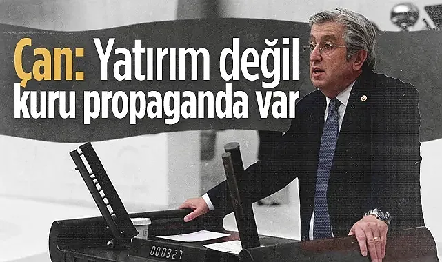 CHP'li Murat Çan: Yatırım Değil  Kuru Propaganda Var  