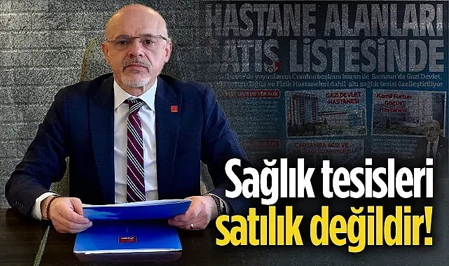 CHP Samsun İl Başkanı Mehmet Özdağ: Sağlık Tesisleri Satılık Değildir!