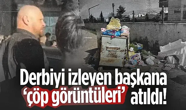 Derbiyi İzleyen Başkana Çöp Görüntüleri Atıldı!