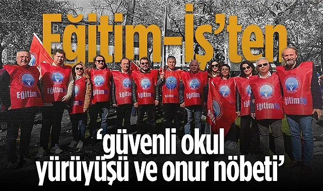 Eğitim-İş'ten Güvenli Okul Yürüyüşü ve Onur Nöbeti