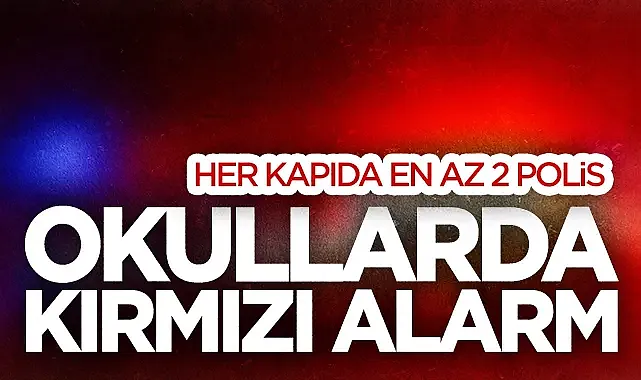 Okullarda Kırmızı Alarm: Her Kapıda En Az İki Polis Nöbet Tutacak