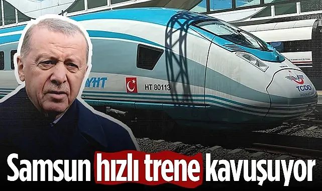 Samsun Hızlı Trenine Kavuşuyor! Resmiyet Kazandı...