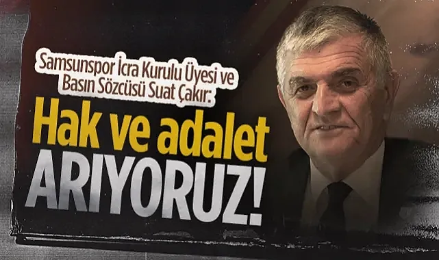 Samsunspor Basın Sözcüsü Suat Çakır: "Hak Ve Adalet Arıyoruz"