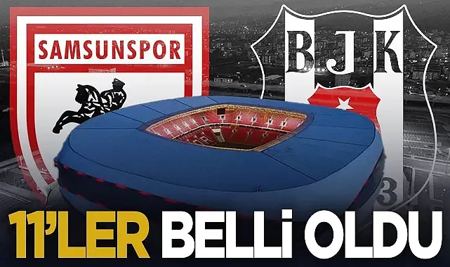 Samsunspor-Beşiktaş Maçı İlk 11'leri Belli Oldu
