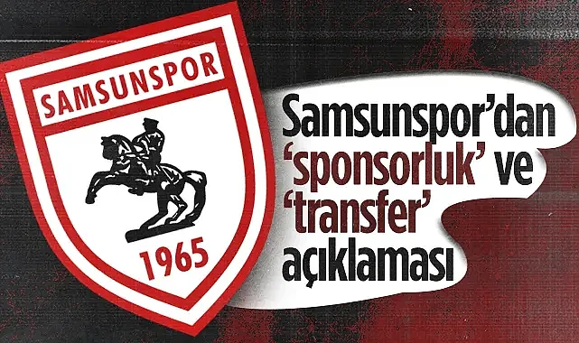 Samsunspor'dan Sponsorluk ve Transfer Açıklaması: İddialar Tamamen Asılsız