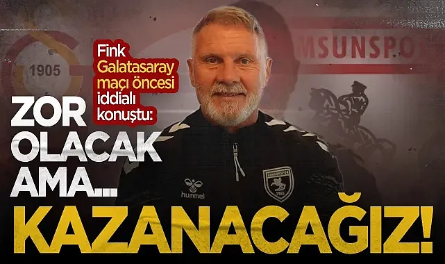 Samsunspor Tenik Direktörü Thorsten Fink'ten Galatasaray Mesajı: Kazanmak İçin Her Şeyi Yapacağız