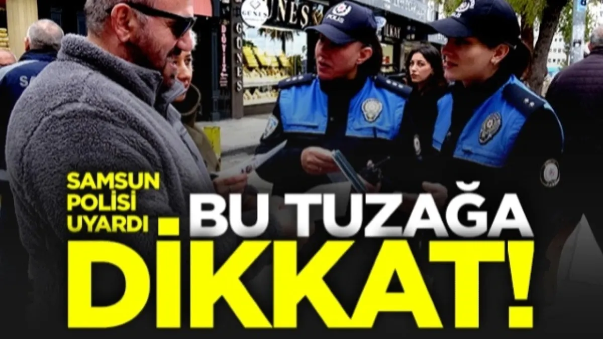 Samsun Polisi Uyardı: Bu Tuzağa Dikkat!