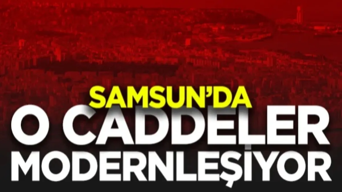 Samsun'da Üç Büyük Cadde Modernleşiyor