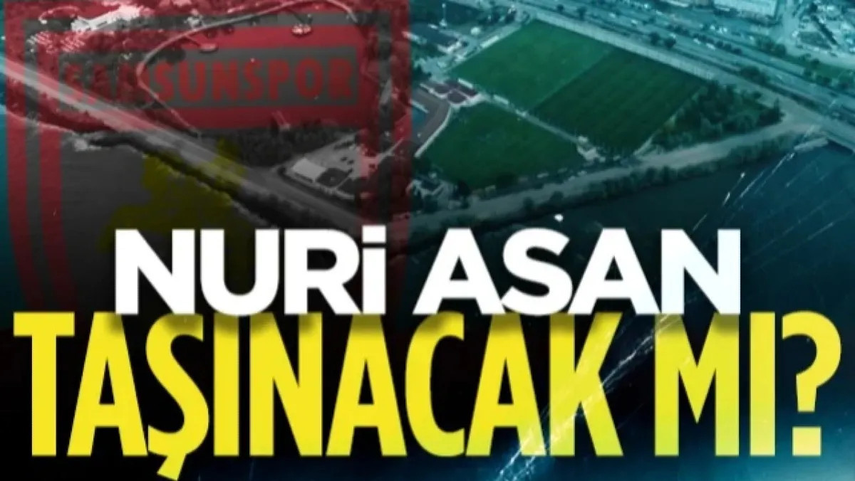 Samsunspor Nuri Asan Tesisleri Taşınacak Mı?