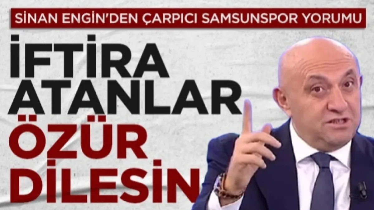 Sinan Engin'den Çarpıcı Samsunspor Yorumu: İftira Atanlar Özür Dilesin