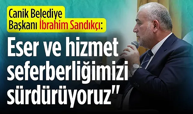 Başkan Sandıkçı: "Canik'te eser ve hizmet seferberliğimizi sürdürüyoruz" 