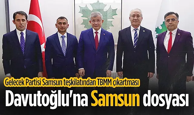 Gelecek Partisi Samsun Teşkilatı TBMM'de Ahmet Davutoğlu İle Buluştu
