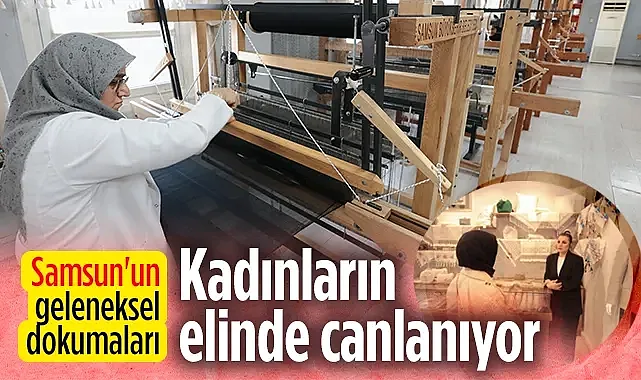 Samsun'un Geleneksel Dokumaları Kadınların Elinde Yeniden Canlanıyor