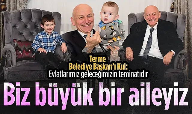 Terme Belediye Başkanı Şenol Kul: Biz Büyük Bir Aileyiz, Evlatlarımız Geleceğimizin Teminatıdır