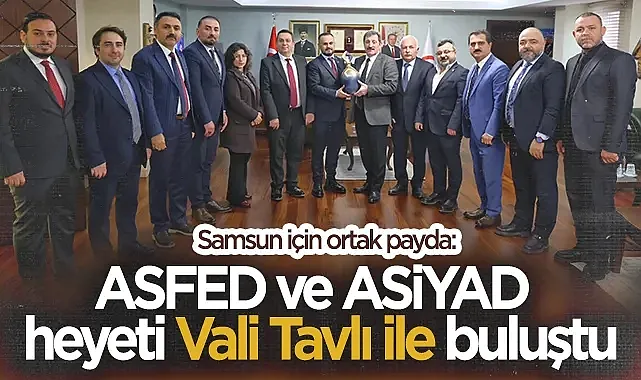 ASFED Ve ASİYAD Heyetinden Samsun Valisi Orhan Tavlı?ya Ziyaret