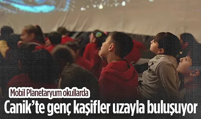Canik?te Genç Kaşifler Uzayla Buluşuyor: Mobil Planetaryum Okullarda