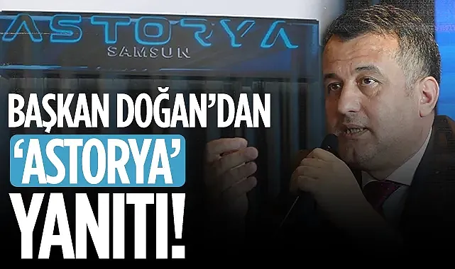 Samsun Büyükşehir Belediyesi Başkanı Halit Doğan'dan Astorya Yanıtı!