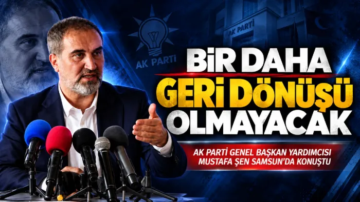 AK Parti Genel Başkan Yardımcısı Şen Samsun'da konuştu: "Bir daha geri dönüş olmayacak"