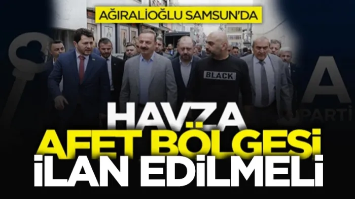 Anahtar Parti Genel Başkanı Ağıralioğlu Samsun'da: Havza acilen afet bölgesi ilan edilmeli