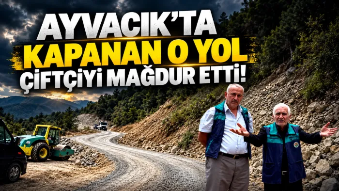 Ayvacık'ta Hapan yolu kapandı çiftçi mağdur oldu!